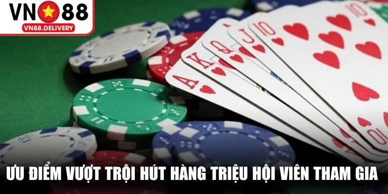 Ưu điểm vượt trội hút hàng triệu hội viên tham gia sảnh game bài